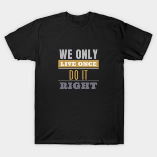 We Only Live Once Do It Right Quote Motivational Inspirational T-Shirt